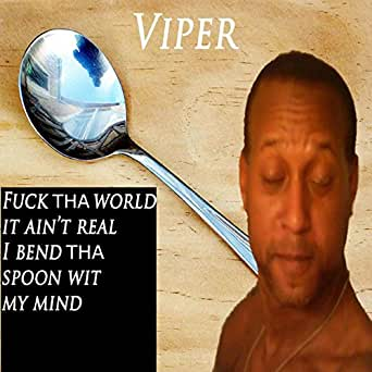 Fuck the world, it ain't real. I bend the spoon with my mind.